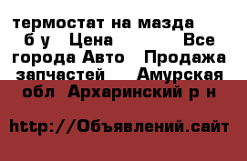 термостат на мазда rx-8 б/у › Цена ­ 2 000 - Все города Авто » Продажа запчастей   . Амурская обл.,Архаринский р-н